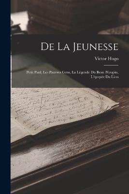 De la jeunesse: Petit Paul, Les pauvres gens, La legende du beau Pecopin, L'epopee du lion - Victor Hugo - cover