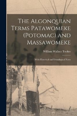 The Algonquian Terms Patawomeke (Potomac) and Massawomeke: With Historical and Ethnological Notes - cover