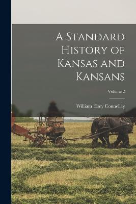 A Standard History of Kansas and Kansans; Volume 2 - William Elsey Connelley - cover