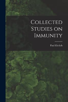 Collected Studies on Immunity - Ehrlich Paul 1854-1915 - cover