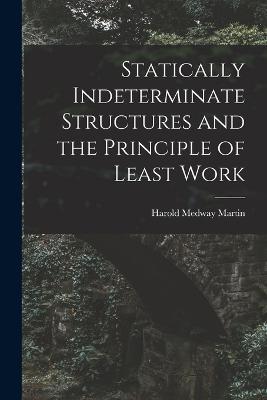 Statically Indeterminate Structures and the Principle of Least Work - Harold Medway Martin - cover
