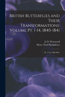 British Butterflies and Their Transformations: Volume pt. 1-14, 1840-1841: Pt. 1-14, 1840-1841 - Henry Noel Humphreys,J O 1805-1893 Westwood - cover