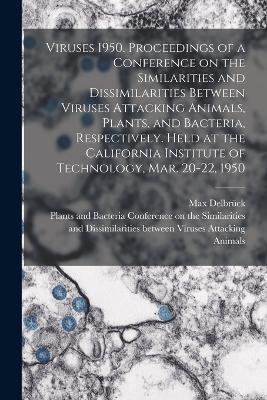 Viruses 1950. Proceedings of a Conference on the Similarities and Dissimilarities Between Viruses Attacking Animals, Plants, and Bacteria, Respectively. Held at the California Institute of Technology, Mar. 20-22, 1950 - Max Delbrück - cover