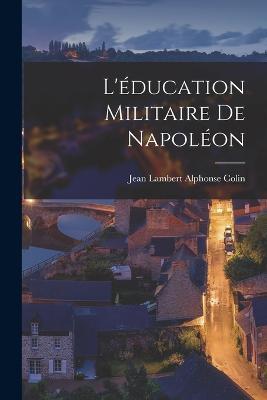 L'education militaire de Napoleon - Jean Lambert Alphonse Colin - cover