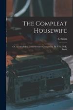 The Compleat Housewife: Or, Accomplished Gentlewoman's Companion, By E- S-. By E. Smith