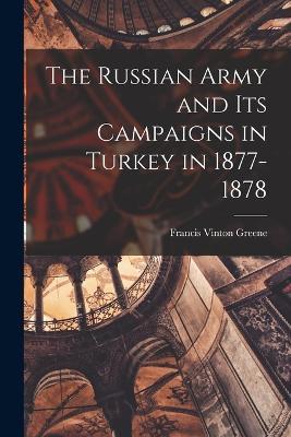 The Russian Army and its Campaigns in Turkey in 1877-1878 - Francis Vinton Greene - cover
