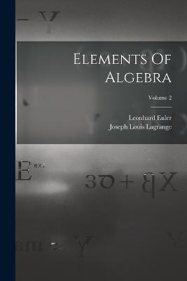 Elements Of Algebra; Volume 2 - Leonhard Euler - cover