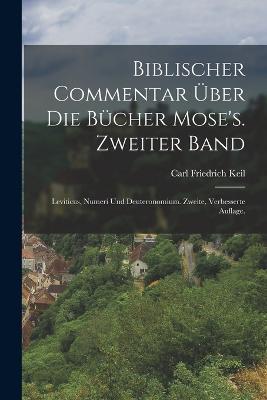 Biblischer Commentar uber die Bucher Mose's. Zweiter Band: Leviticus, Numeri und Deuteronomium. Zweite, verbesserte Auflage. - Carl Friedrich Keil - cover