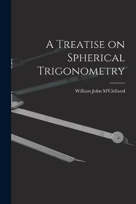 A Treatise on Spherical Trigonometry - William John M'Clelland - cover