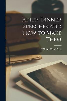 After-Dinner Speeches and How to Make Them - Wood William Allen - cover