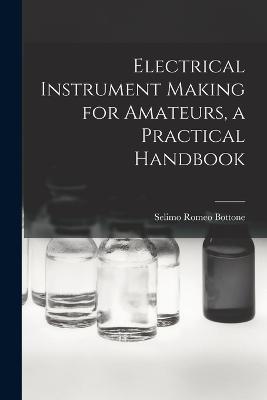 Electrical Instrument Making for Amateurs, a Practical Handbook - Bottone Selimo Romeo - cover