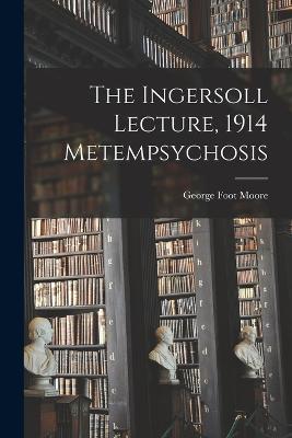 The Ingersoll Lecture, 1914 Metempsychosis - George Foot Moore - cover