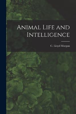 Animal Life and Intelligence - C Lloyd Morgan - cover