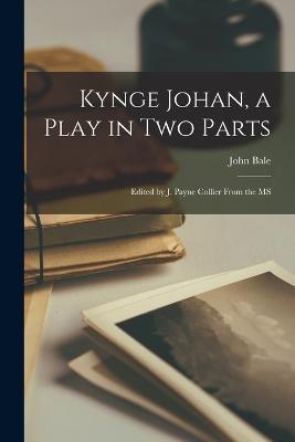 Kynge Johan, a Play in two Parts: Edited by J. Payne Collier From the MS - Bale John - cover
