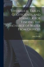 Hydraulic Tables, Coefficients, and Formulae for Finding the Discharge of Water From Orifices