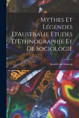 Mythes et Legendes D'Australie Etudes D'Ethnographie et de Sociologie - Arnold Van Gennep - cover