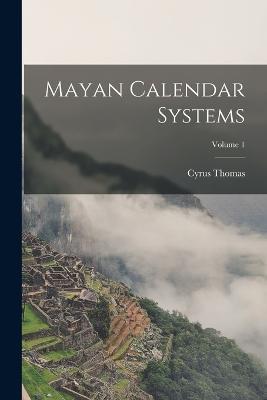 Mayan Calendar Systems; Volume 1 - Cyrus Thomas - cover
