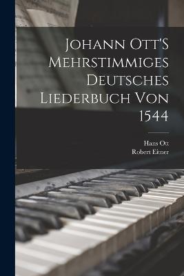 Johann Ott'S Mehrstimmiges Deutsches Liederbuch Von 1544 - Hans Ott,Robert Eitner - cover