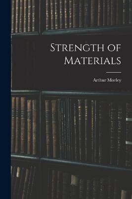 Strength of Materials - Arthur Morley - cover