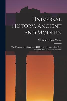Universal History, Ancient and Modern: The History of the Canaanites, Philistines, and Jews; Also of the Assyrians and Babylonian Empires - William Fordyce Mavor - cover