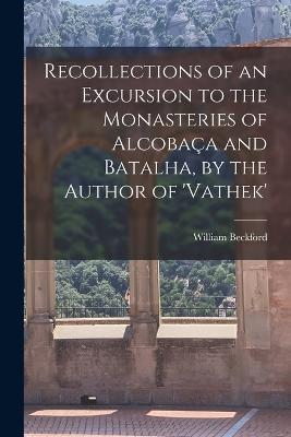 Recollections of an Excursion to the Monasteries of Alcobaca and Batalha, by the Author of 'vathek' - William Beckford - cover