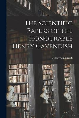 The Scientific Papers of the Honourable Henry Cavendish - Henry Cavendish - cover