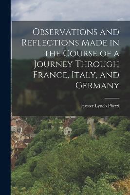 Observations and Reflections Made in the Course of a Journey Through France, Italy, and Germany - Hester Lynch Piozzi - cover