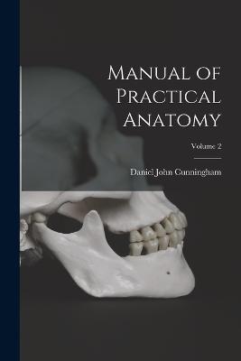 Manual of Practical Anatomy; Volume 2 - Daniel John Cunningham - cover