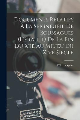 Documents Relatifs A La Seigneurie De Boussagues (Herault) De La Fin Du Xiie Au Milieu Du Xive Siecle - Felix Pasquier - cover
