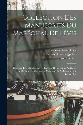Collection Des Manuscrits Du Marechal De Levis: Casgrain, H.R., Ed. Lettres De La Cour De Versailles Au Baron De Dieskau, Au Marquis De Montcalm Et Au Chevalier De Levis. 1890 - Francois Gaston Levis,Leon Lecestre,Francois Gaston Quebec - cover