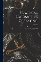Practical Locomotive Operating - Clarence Roberts,Russell Moore Smith - cover