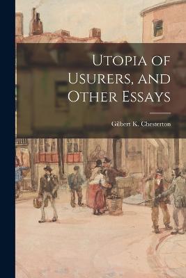 Utopia of Usurers, and Other Essays - Gilbert K Chesterton - cover