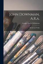 John Downman, A.R.a.: His Life and Works