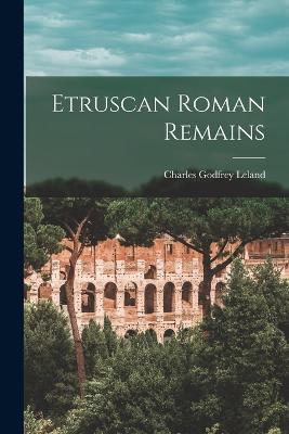 Etruscan Roman Remains - Charles Godfrey Leland - cover