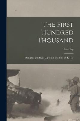 The First Hundred Thousand: Being the Unofficial Chronicle of a Unit of K (1), - Ian Hay - cover
