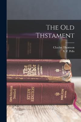 The Old Thstament - Charles Thomson,S F Pells - cover