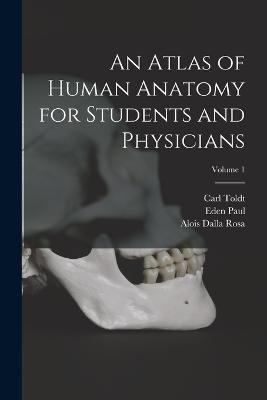 An Atlas of Human Anatomy for Students and Physicians; Volume 1 - Eden Paul,Carl Toldt,Alois Dalla Rosa - cover