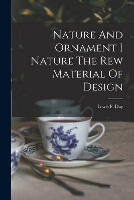 Nature And Ornament I Nature The Rew Material Of Design - Lewis F Day - cover