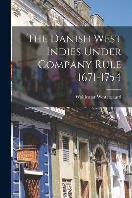 The Danish West Indies Under Company Rule 1671-1754 - Waldemar Westergaard - cover