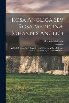 Rosa Anglica sev Rosa Medicinæ Johannis Anglici: An Early Modern Irish Translation of a Section of the Mediaeval Medical Text-book of John of Gaddesden ( - cover
