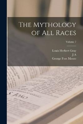 The Mythology of all Races; Volume 7 - George Foot Moore,Louis Herbert Gray,J A 1868-1950 MacCulloch - cover