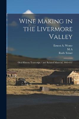 Wine Making in the Livermore Valley: Oral History Transcript / and Related Material, 1969-197 - Ruth Teiser,M A 1911- Amerine,Ernest A Wente - cover