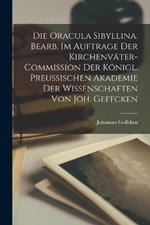 Die Oracula Sibyllina. Bearb. im Auftrage der Kirchenväter-Commission der Königl. Preussischen Akademie der Wissenschaften von Joh. Geffcken