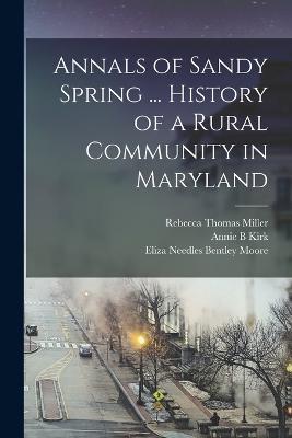Annals of Sandy Spring ... History of a Rural Community in Maryland - William Henry Farquhar,Eliza Needles Bentley Moore,Rebecca Thomas Miller - cover