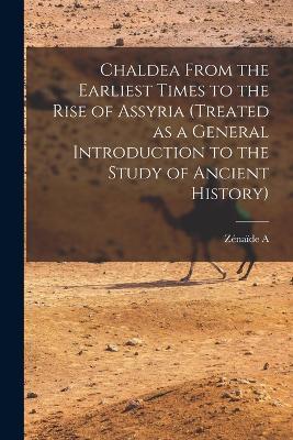 Chaldea From the Earliest Times to the Rise of Assyria (treated as a General Introduction to the Study of Ancient History) - Zénaïde A 1835-1924 Ragozin - cover