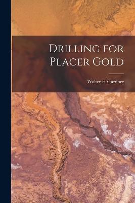 Drilling for Placer Gold - Walter H Gardner - cover