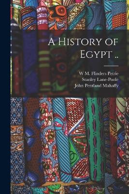A History of Egypt .. - John Pentland Mahaffy,Stanley Lane-Poole,W M Flinders Petrie - cover