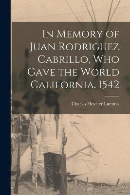 In Memory of Juan Rodriguez Cabrillo, who Gave the World California. 1542 - Charles Fletcher Lummis - cover