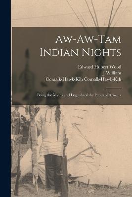 Aw-aw-tam Indian Nights; Being the Myths and Legends of the Pimas of Arizona - J William B 1857 Lloyd,Comalk-Hawk-Kih Comalk-Hawk-Kih,Edward Hubert Wood - cover
