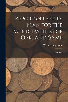 Report on a City Plan for the Municipalities of Oakland & Berkeley - Werner Hegemann - cover